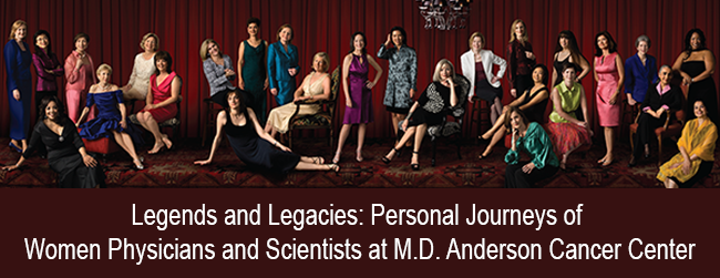 Legends and Legacies: Personal journeys of women physicians and scientists at M.D. Anderson Cancer Center