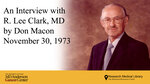 An Interview with R. Lee Clark, MD, November 30, 1973 by Randolph Clark and Don Macon