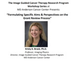 Formulating Specific Aims & Perspectives on the Grant Review Process by Kristy K. Brock PhD