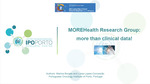 MOREHealth Research Group: more than clinical data! by Marina Borges and Luisa Lopes-Conceição